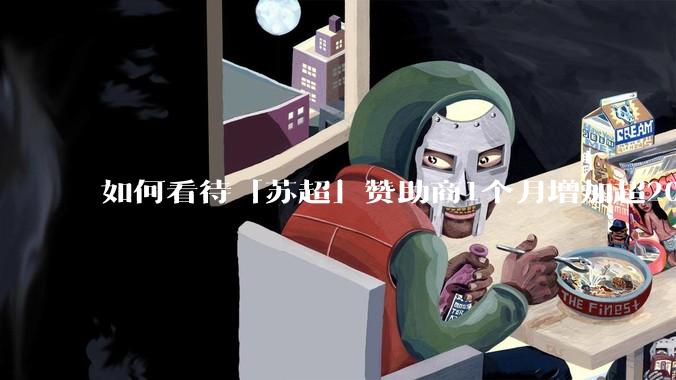 如何看待「苏超」赞助商1个月增加超200%，达到中超2倍？